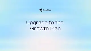 How to upgrade your Appsflyer account to Growth