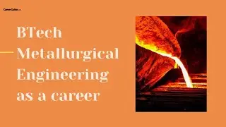 Bachelor of Technology (B. Tech.) Metallurgical Engineering as a Career Option