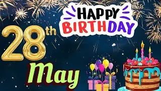 28 May Birthday Wishes, Today, HBD