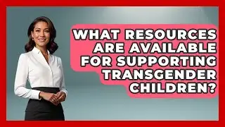 What Resources Are Available for Supporting Transgender Children? - Queer Family Life