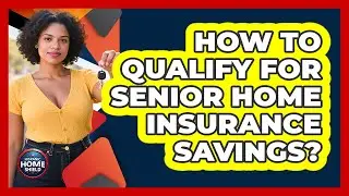How To Qualify For Senior Home Insurance Savings?