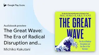 The Great Wave: The Era of Radical Disruption&hellip; by Michiko Kakutani &middot; Audiobook preview