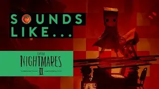 Sounds Like Little Nightmares 2