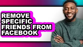 How to Remove Specific Friends from Facebook (easy Method)