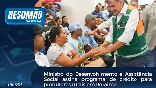 Resumão da Folha: Ministro assina programa de crédito para produtores rurais em Roraima
