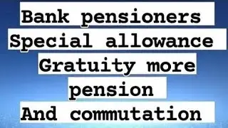 Bank pensioners - 45 Days Gratuity: Special allowance - & Commutation & 