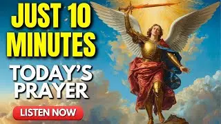 Take Only 10 Minutes to Pray with Archangel Michael – PRAY WITH ME