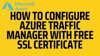 How to configure Azure Traffic Manager with free SSL certificate