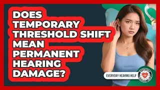 Does Temporary Threshold Shift Mean Permanent Hearing Damage? - Everyday Hearing Help