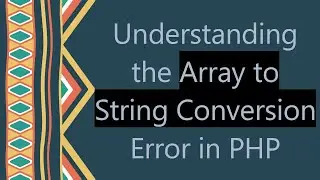 Understanding the Array to String Conversion Error in PHP