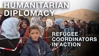 Humanitarian Diplomacy / Refugee Coordinators in Action