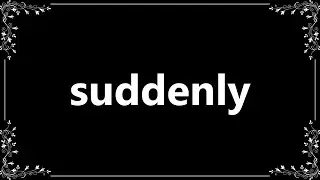 Suddenly - Definition and How To Pronounce