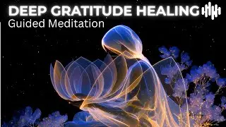 Deep Gratitude Guided Meditation | Open Your Heart and Heal Anxiety