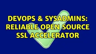 DevOps & SysAdmins: Reliable open source SSL accelerator