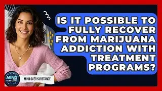 Is It Possible To Fully Recover From Marijuana Addiction With Treatment Programs?