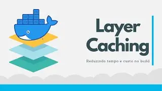 [Docker] Diminuindo Tempo e Custos Com Layer Caching