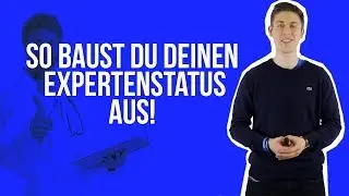 So baust Du deinen Expertenstatus aus!