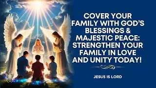 Mighty Prayer for Family Unity, Love, and Blessings