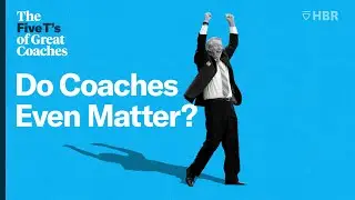 The Five T's of Great Coaches - Part 7: Do Coaches Even Matter?