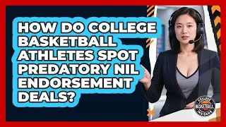 How Do College Basketball Athletes Spot Predatory NIL Endorsement Deals?