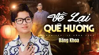 Về Lại Quê Hương - Đăng Khoa, Sáng tác mới nhạc sĩ Lê Hồng Phúc | Official MV 4K
