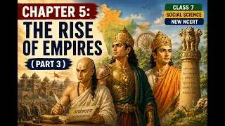 Chapter 5: The Rise of Empires &ndash; Part 3 | Class 7 Social Science | NCERT CBSE (New Syllabus)