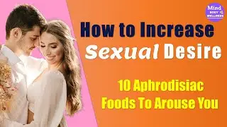 How To Increase Sexual Desire | 10 Aphrodisiac Foods To Arouse You