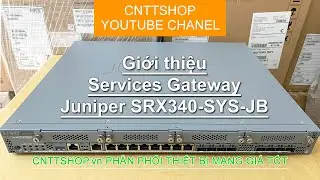 Giới thiệu Services Gateway Juniper SRX340-SYS-JB | SRX340 Series | Video Review
