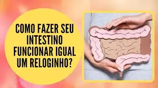Como fazer seu intestino funcionar igual um reloginho?