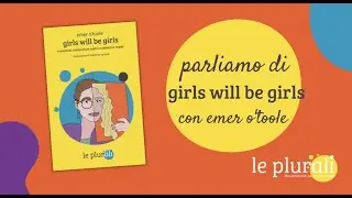 L'autrice Emer O'Toole ci parla di alcuni temi tratti dal suo saggio Girls will be girls