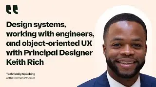 Design systems, working with engineers, and object-oriented UX, with Principal Designer Keith Rich