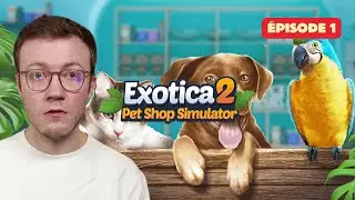 Exotica 2: Pet Shop Simulator : J'ouvre mon animalerie ! EP1