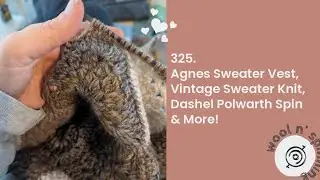 Agnes Sweater Vest, Vintage Sweater Knit, Dashel Polwarth Spin & More! | Wool n' Spinning, ep. 325