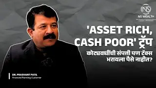 कोट्यवधींची संपत्ती पण टॅक्स भरायला पैसे नाहीत? 'Asset Rich, Cash Poor' ट्रॅप | NS Wealth