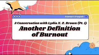 20: A Conversation with Lydia X. Z. Brown (Pt. One): Defining Burnout (Collectively)