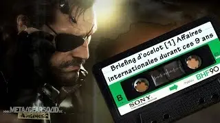 K7 - Briefing d'ocelot [1] : Affaires internationales durant ces 9 ans - MGSV : TPP
