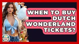 When To Buy Dutch Wonderland Tickets? - The Family Getaway Guide