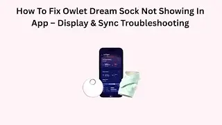 How To Fix Owlet Dream Sock Not Showing In App &ndash; Display & Sync Troubleshooting