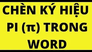 C&Aacute;CH CH&Egrave;N K&Yacute; HIỆU PI (&pi;) TRONG WORD