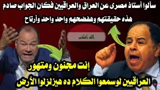 سألوا أستاذ مصرى عن العراق والعراقيين فكان الجواب صادم/ هذه حقيقتهم وهفضحهم واحد واحد