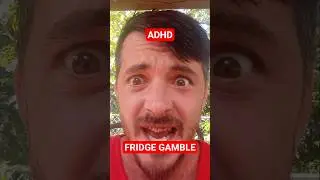 FRIDGE GAMBLE ADHD Rant