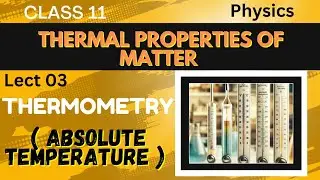 Lect 03 Absolute Temperature| Thermal Properties of Matter | Class 11 Physics