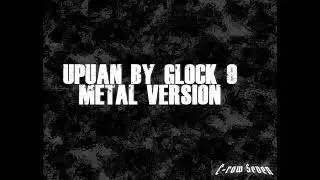 UPUAN by glock9 METAL VERSION #glock9 #upuan #metalcover