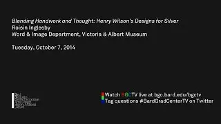 Lecture &mdash; Blending Handwork and Thought: Henry Wilson&rsquo;s Designs for Silver (Roisin Inglesby)