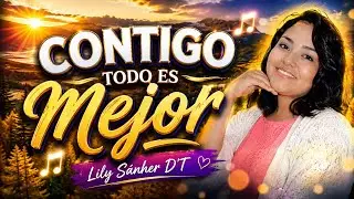 CONTIGO TODO ES MEJOR (LETRA)Lily S&aacute;nher D'T🎵
