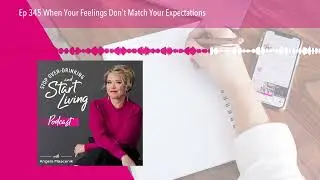 Ep 345 When Your Feelings Don&rsquo;t Match Your Expectations