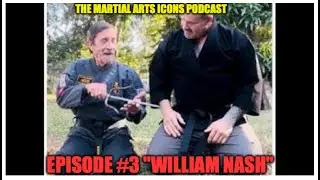 MARTIAL ARTS ICONS PODCAST Episode 3 William Nash