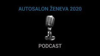ŽENEVSK&Yacute; AUTOSALON 2020 [PODCAST]