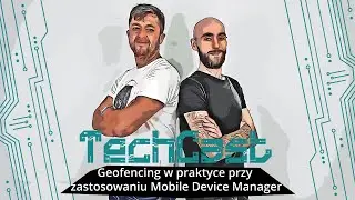#3 Geofencing w praktyce przy zastosowaniu Mobile Device Manager / TechCast