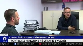 Kontrolle periodike n&euml; Spitalin e Vlor&euml;s - Shakaj: &Euml;sht&euml; rritur numri i sh&euml;rbimeve q&euml; ofrohen